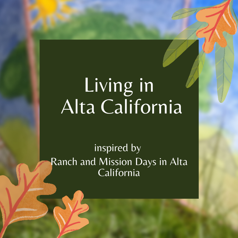 Living in Alta California - inspired by Ranch and Mission Days in Alta California