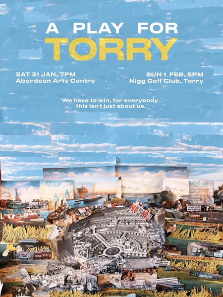 Poster reading “A Play for Torry” on a blue sky background, with dates and venues: Sat 31 Jan, 7pm at Aberdeen Arts Centre, and Sun 1 Feb, 5pm at Nigg Golf Club, Torry. The bottom half shows a collage of Torry and coastal scenes, housing, industry, and community protests, suggesting a local community and environmental theme.