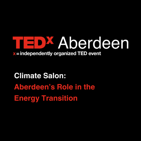 TEDxAberdeen Climate Salon - Aberdeen's Role in the Energy Transition