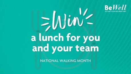 Be Well! Win a lunch for you and your team - National Walking Month