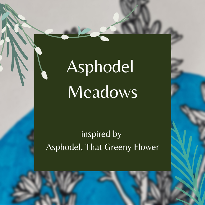 Asphodel Meadows - inspired by Asphodel, That Greeny Flower